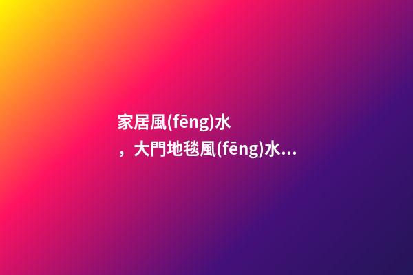 家居風(fēng)水，大門地毯風(fēng)水有講究
